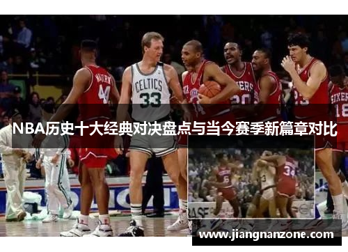 NBA历史十大经典对决盘点与当今赛季新篇章对比