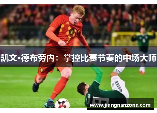 凯文·德布劳内：掌控比赛节奏的中场大师