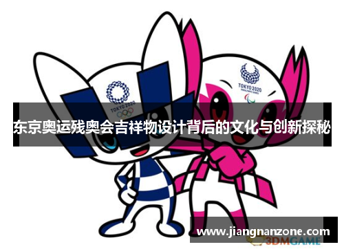 东京奥运残奥会吉祥物设计背后的文化与创新探秘